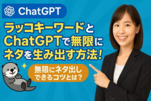 ラッコキーワードとChatGPTで無限にネタを生み出す方法！